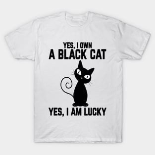 Yes, I Own a Black Cat- Yes, I am Lucky T-Shirt